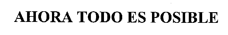 AHORA TODO ES POSIBLE