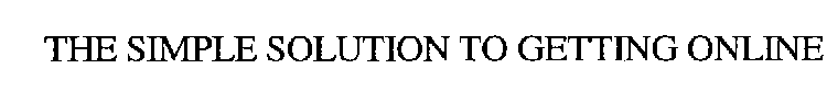 THE SIMPLE SOLUTION TO GETTING ONLINE