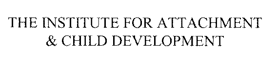 THE INSTITUTE FOR ATTACHMENT & CHILD DEVELOPMENT