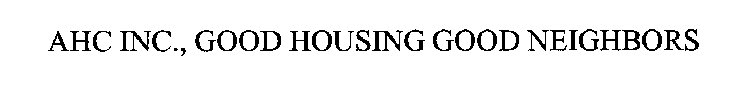 AHC INC., GOOD HOUSING GOOD NEIGHBORS