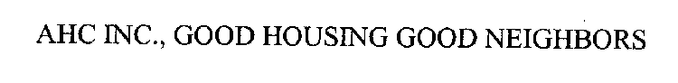 AHC INC., GOOD HOUSING GOOD NEIGHBORS