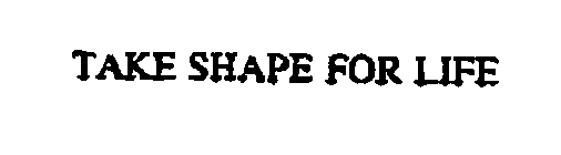 TAKE SHAPE FOR LIFE