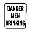 DANGER MEN DRINKING