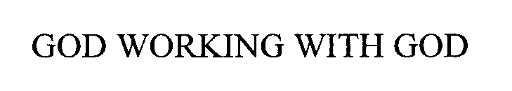 GOD WORKING WITH GOD