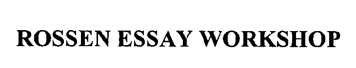ROSSEN ESSAY WORKSHOP