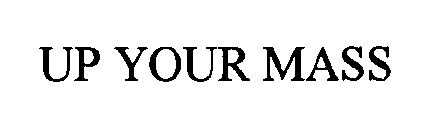 UP YOUR MASS