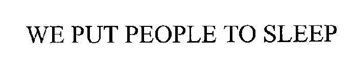 WE PUT PEOPLE TO SLEEP