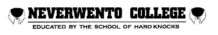 NEVERWENTO COLLEGE EDUCATED BY THE SCHOOL OF HARD KNOCKS