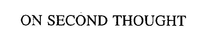 ON SECOND THOUGHT
