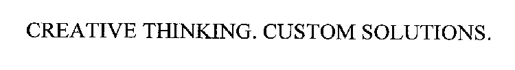 CREATIVE THINKING. CUSTOM SOLUTIONS.