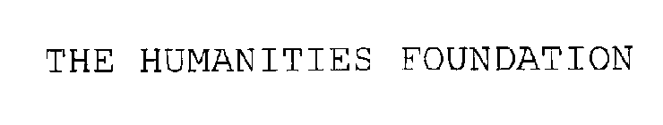 THE HUMANITIES FOUNDATION