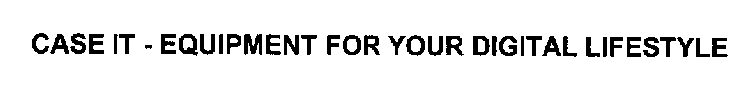 CASE IT - EQUIPMENT FOR YOUR DIGITAL LIFESTYLE