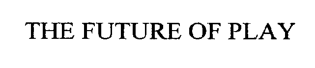 THE FUTURE OF PLAY