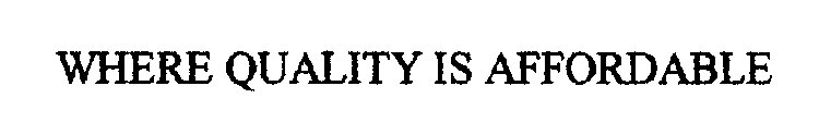 WHERE QUALITY IS AFFORDABLE