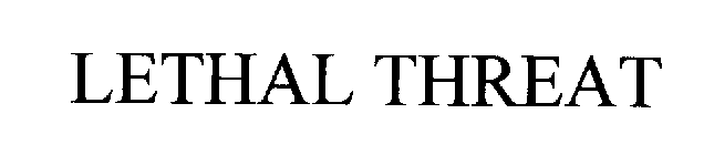 LETHAL THREAT