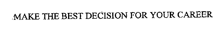 MAKE THE BEST DECISION FOR YOUR CAREER