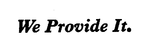 WE PROVIDE IT.
