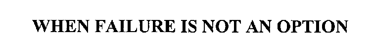 WHEN FAILURE IS NOT AN OPTION