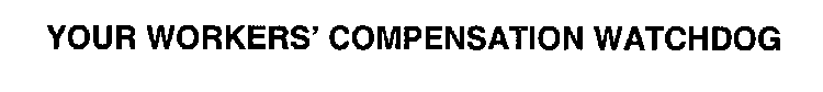 YOUR WORKERS' COMPENSATION WATCHDOG