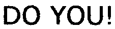 DO YOU!