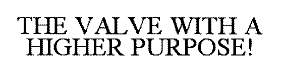 THE VALVE WITH A HIGHER PURPOSE!