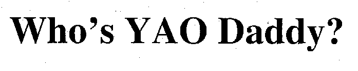 WHO'S YAO DADDY?