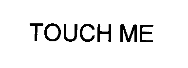 TOUCH ME