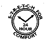 S-T-R-E-T-C-H FOR 24 HOUR COMFORT