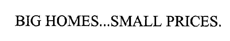 BIG HOMES...SMALL PRICES.