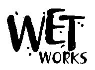 WET WORKS