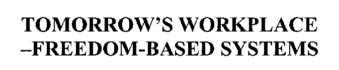 TOMORROW'S WORKPLACE -FREEDOM-BASED SYSTEMS