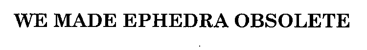 WE MADE EPHEDRA OBSOLETE