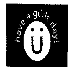 HAVE A GUDT DAY!