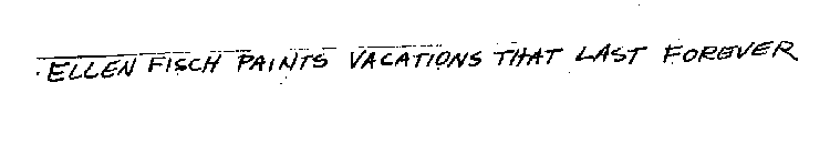 ELLEN FISCH PAINTS VACATIONS THAT LAST FOREVER