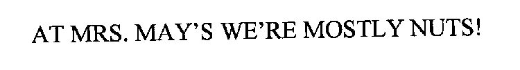 AT MRS. MAY'S WE'RE MOSTLY NUTS!
