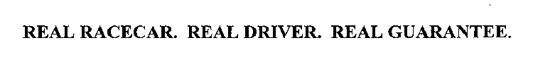 REAL RACECAR. REAL DRIVER. REAL GUARANTEE.