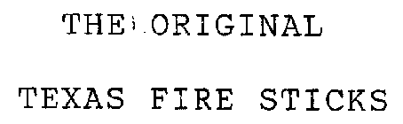 THE ORIGINAL TEXAS FIRE STICKS