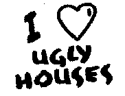 I UGLY HOUSES