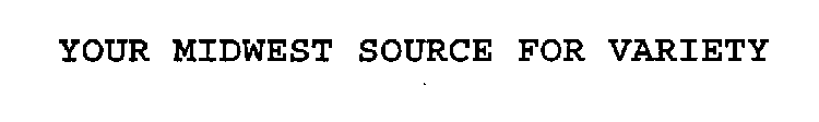 YOUR MIDWEST SOURCE FOR VARIETY