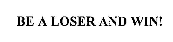BE A LOSER AND WIN!
