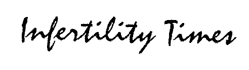 INFERTILITY TIMES
