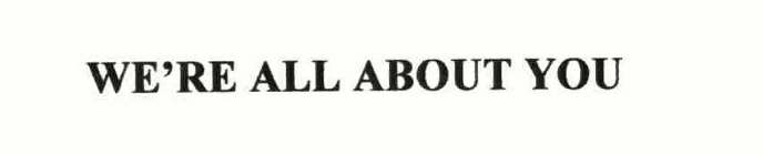 WE'RE ALL ABOUT YOU