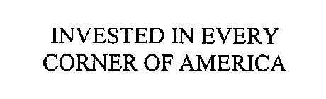 INVESTED IN EVERY CORNER OF AMERICA