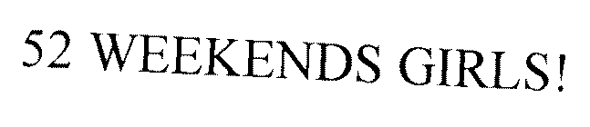 52 WEEKENDS GIRLS!
