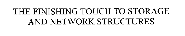 THE FINISHING TOUCH TO STORAGE AND NETWORK STRUCTURES