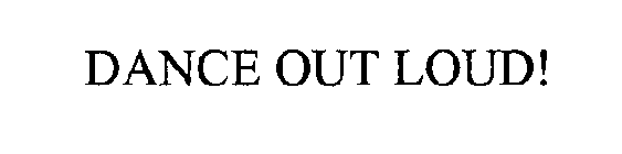 DANCE OUT LOUD!