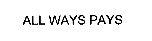 ALL WAYS PAYS