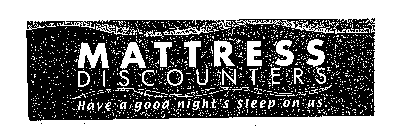 MATTRESS DISCOUNTERS HAVE A GOOD NIGHT'S SLEEP ON US