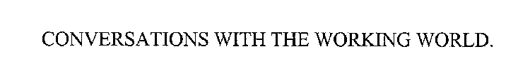 CONVERSATIONS WITH THE WORKING WORLD.