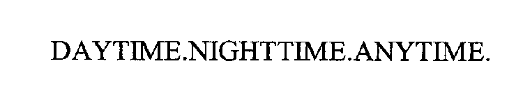 DAYTIME.NIGHTTIME.ANYTIME.